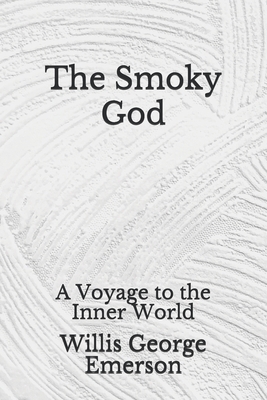 The Smoky God: A Voyage to the Inner World: (Aberdeen Classics Collection) by Willis George Emerson