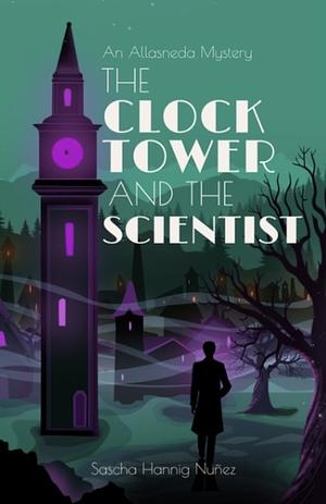 The Clock Tower and the Scientist: An Allasneda Mystery by Sascha Hannig