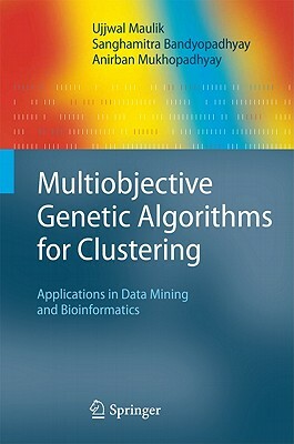 Multiobjective Genetic Algorithms for Clustering: Applications in Data Mining and Bioinformatics by Anirban Mukhopadhyay, Ujjwal Maulik, Sanghamitra Bandyopadhyay