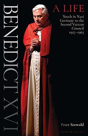 Benedict XVI: A Life Volume One: Youth in Nazi Germany to the Second Vatican Council 1927–1965 by Peter Seewald