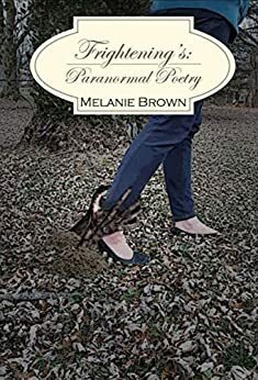 FRIGHTENING'S: Paranormal Poetry by Melanie S. Brown