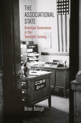The Associational State: American Governance in the Twentieth Century by Brian Balogh