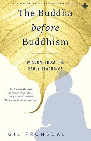 The Buddha before Buddhism by Gil Fronsdal, Gil Fronsdal