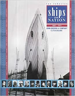 Ships for a Nation: John Brown & Company, Clydebank by Ian Johnston