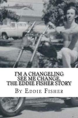 I'm a Changeling See Me Change: The Eddie Fisher Story by Eddie Fisher