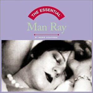 The Essential: Man Ray by Ingrid Schaffner