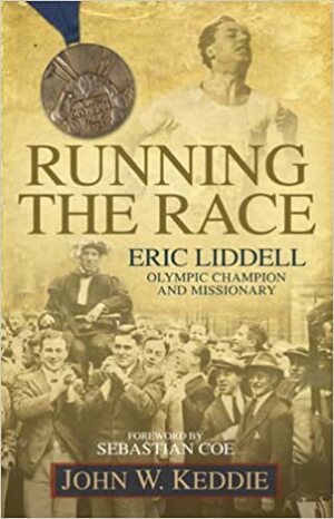 Running the Race: Eric Liddell -- Olympic Champion and Missionary by John W. Keddie