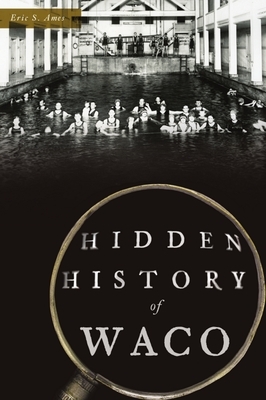 Hidden History of Waco by Eric S. Ames