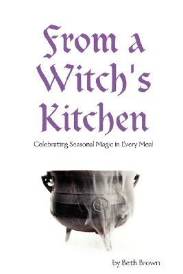 From a Witch's Kitchen: Celebrating Seasonal Magic in Every Meal by Beth Brown