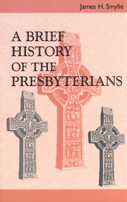 A Brief History of the Presbyterians by James H. Smylie