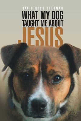 What My Dog Taught Me About Jesus by David Sherman
