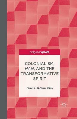 Colonialism, Han, and the Transformative Spirit by Grace Ji Kim