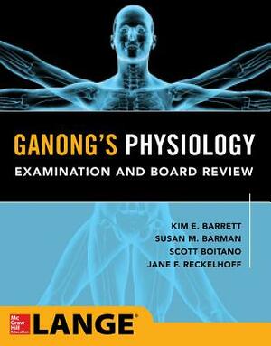 Ganong's Physiology Examination and Board Review by Kim E. Barrett, Scott Boitano, Susan M. Barman