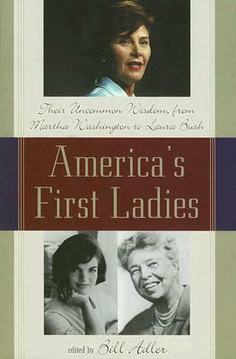 America's First Ladies: Their Uncommon Wisdom, from Martha Washington to Laura Bush by 