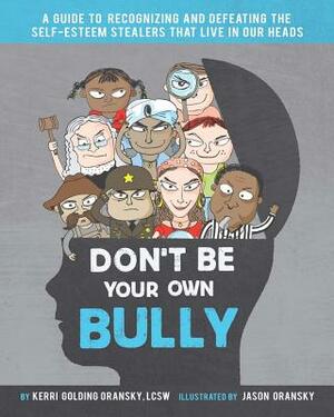 Don't Be Your Own Bully: A Guide to Recognizing and Defeating the Self-Esteem Stealers That Live in Our Heads by Kerri Golding Oransky Lcsw