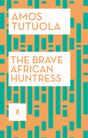 The Brave African Huntress by Amos Tutuola