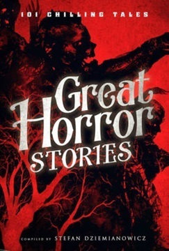 Great Horror Stories: 101 Chilling Tales by Stefan Dziemianowicz
