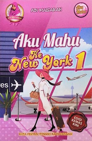 Aku Mahu Ke New York 1 by Ain Maisarah