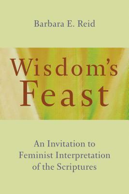 Wisdom's Feast: An Invitation to Feminist Interpretation of the Scriptures by Barbara E. Reid