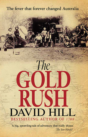The Gold Rush: The Fever That Forever Changed Australia by David Hill