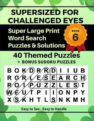 SUPERSIZED FOR CHALLENGED EYES, Book 6: Super Large Print Word Search Puzzles by Nina Porter