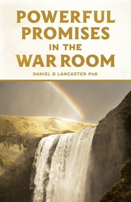 Powerful Promises in the War Room: 100 Life-Changing Promises from God to You by Daniel B. Lancaster