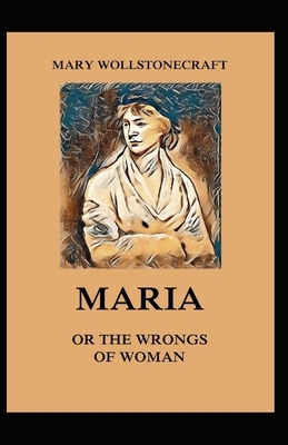 Maria: or, The Wrongs of Woman-Original Edition(Annotated) by Mary Wollstonecraft