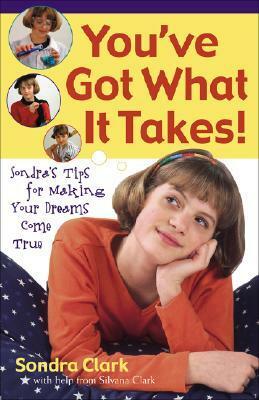 You've Got What It Takes!: Sandra's Tips for Making Your Dreams Come True by Sondra Clark, Silvana Clark