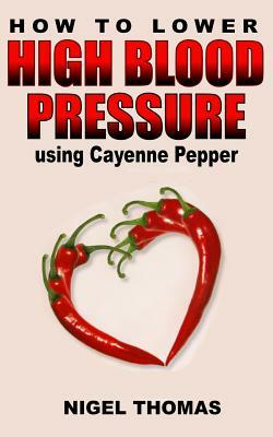 How to Lower High Blood Pressure using Cayenne Pepper by Nigel Thomas