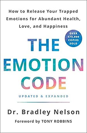 The Emotion Code: How to Release Your Trapped Emotions for Abundant Health, Love, and Happiness by Bradley Nelson