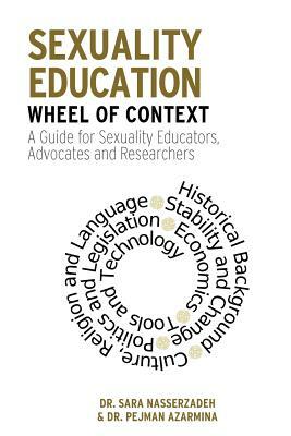 Sexuality Education Wheel of Context: A Guide for Sexuality Educators, Advocates and Researchers by Sara Nasserzadeh, Pejman Azarmina