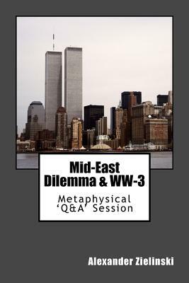 Mid-East Dilemma & WW-3: Spiritualistic 'Q&A' Session by Alexander Zielinski