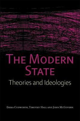 The Modern State: Theories and Ideologies by Tim Hall, Erika Cudworth, John McGovern