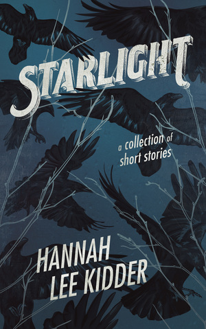 Starlight: A collection of short stories by Hannah Lee Kidder