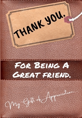 Thank You For Being a Great Friend: My Gift Of Appreciation: Full Color Gift Book - Prompted Questions - 6.61 x 9.61 inch by The Life Graduate Publishing Group