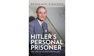 Hitler's Personal Prisoner: The Life of Martin Niemöller by Benjamin Ziemann