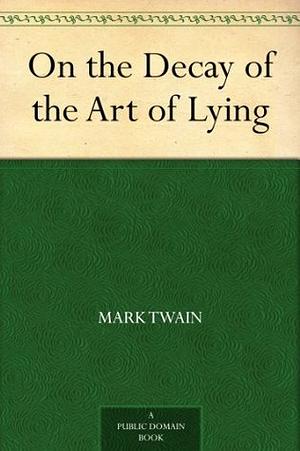 On the Decay of the Art of Lying by Mark Twain