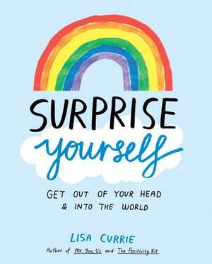 Surprise Yourself: Get Out of Your Head and Into the World by Lisa Currie