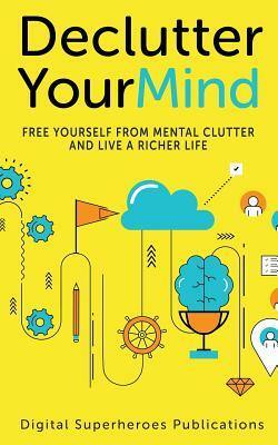 Declutter Your Mind: Reduce Mental Clutter by Ben Adam