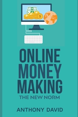 Online Money Making: The New Norm by Anthony David