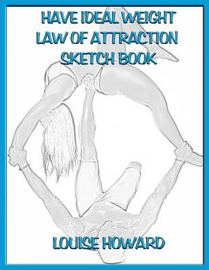 'Have Ideal Weight' Themed Law of Attraction Sketch Book by Louise Howard