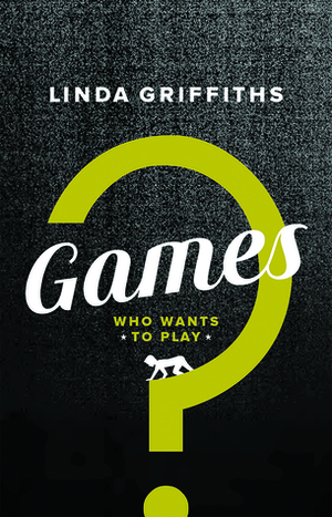 Games: Who Wants to Play? by Linda Griffiths