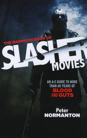 The Mammoth Book of Slasher Movies: An A–Z Guide to More Than 60 Years of Blood and Guts by Peter Normanton