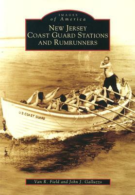 New Jersey Coast Guard Stations and Rumrunners by Van R. Field, John J. Galluzzo