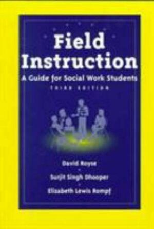 Field Instruction: A Guide for Social Work Students by Surjit Singh Dhooper, Elizabeth Lewis Rompf, David Daniel Royse