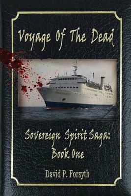 Voyage of the Dead: Sovereign Spirit Saga #1 by David P. Forsyth