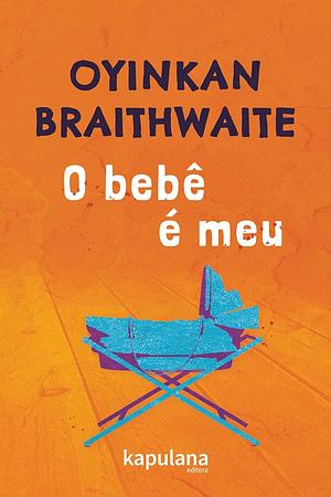 O Bebê é Meu by Oyinkan Braithwaite