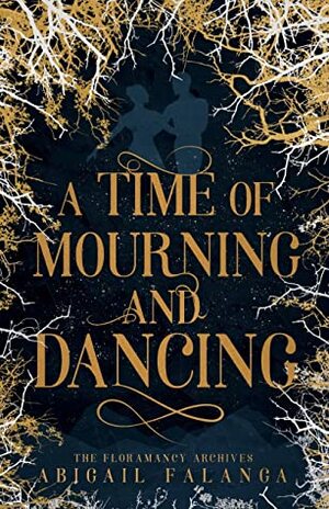 A Time of Mourning and Dancing (Floramancy Archives, #1) by Abigail Falanga