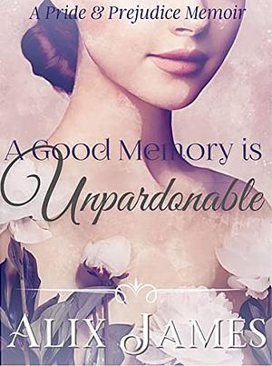 A Good Memory is Unpardonable by Nicole Clarkston, Alix James