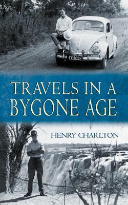 Travels in a Bygone Age by Henry Charlton